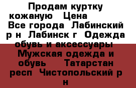 Продам куртку кожаную › Цена ­ 2 000 - Все города, Лабинский р-н, Лабинск г. Одежда, обувь и аксессуары » Мужская одежда и обувь   . Татарстан респ.,Чистопольский р-н